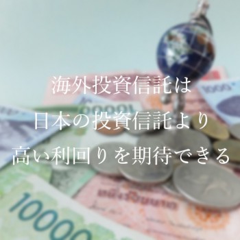 海外投資信託は日本の投資信託より高い利回りを期待できる