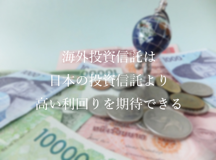 海外投資信託は日本の投資信託より高い利回りを期待できる