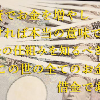 投資でお金を増やしたければ本当の意味でのお金の仕組みを知るべき。この世の全てのお金は借金である