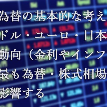 『為替の基本的な考え方』米ドル・ユーロ・日本円の動向（金利やインフレ）が最も為替・株式相場に影響する